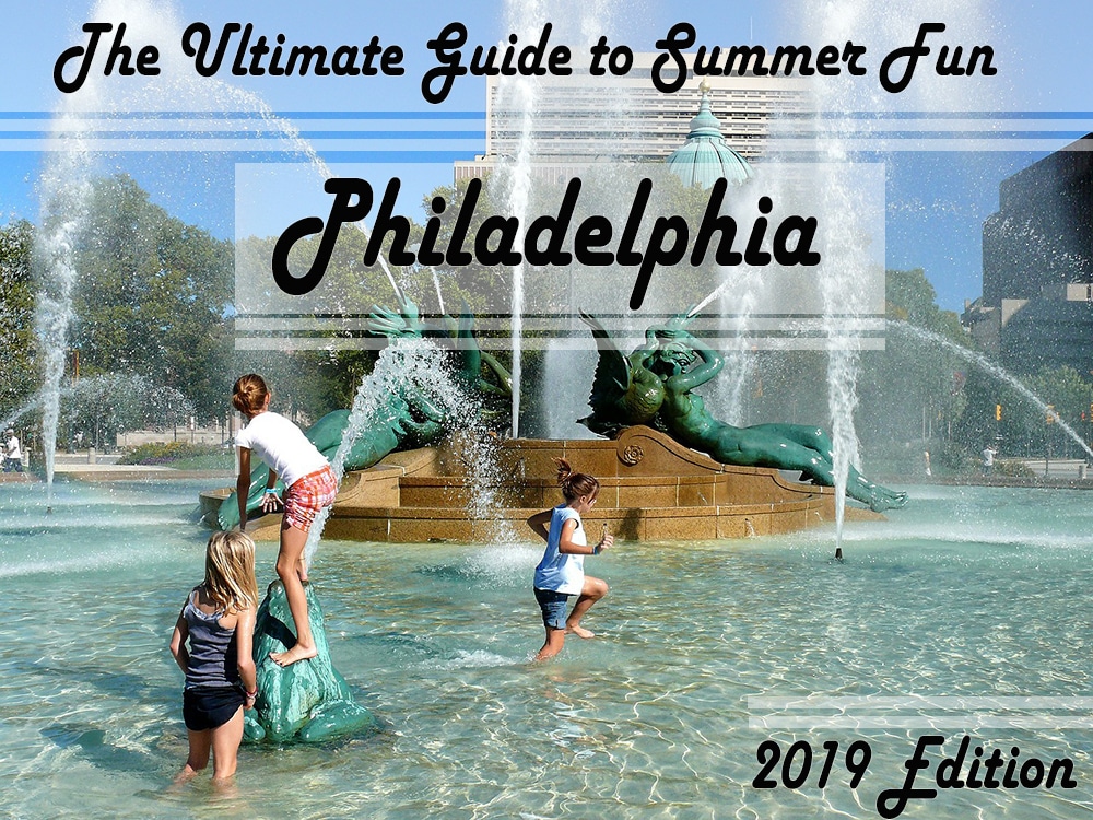 The Ultimate Guide to Summer Fun in Philadelphia 2019 Edition Shrager