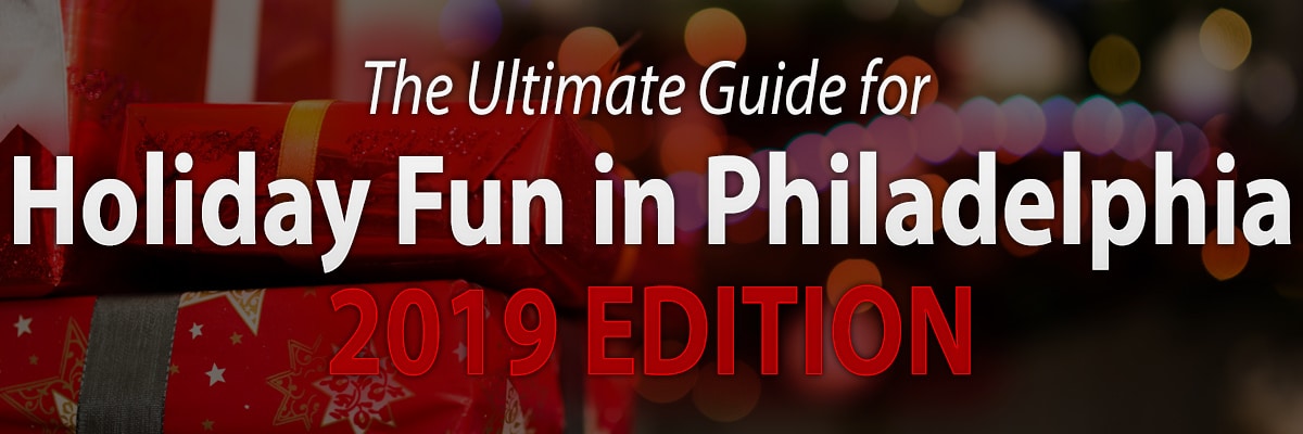 The Ultimate Guide for Holiday Fun in Philadelphia 2019 Edition